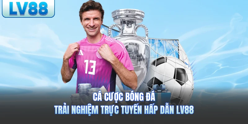Cá Cược Bóng Đá - Trải Nghiệm Trực Tuyến Hấp Dẫn LV88