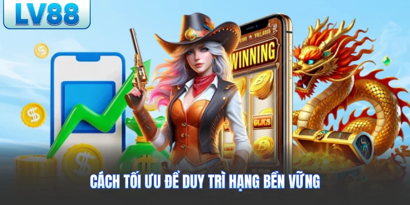 Cách tối ưu để duy trì hạng bền vững