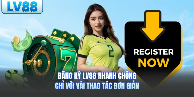 Đăng ký LV88 nhanh chóng chỉ với vài thao tác đơn giản
