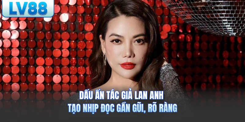 Dấu ấn tác giả Lan Anh tạo nhịp đọc gần gũi, rõ ràng