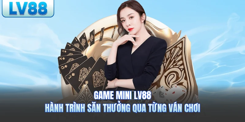 Game Mini LV88 - Hành Trình Săn Thưởng Qua Từng Ván Chơi