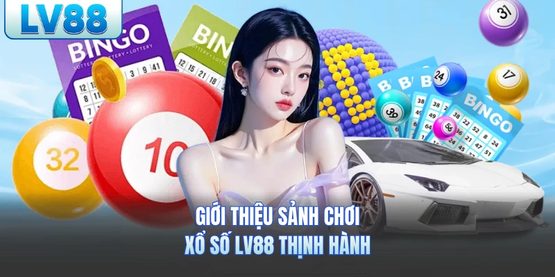 Giới thiệu sảnh chơi xổ số LV88 thịnh hành
