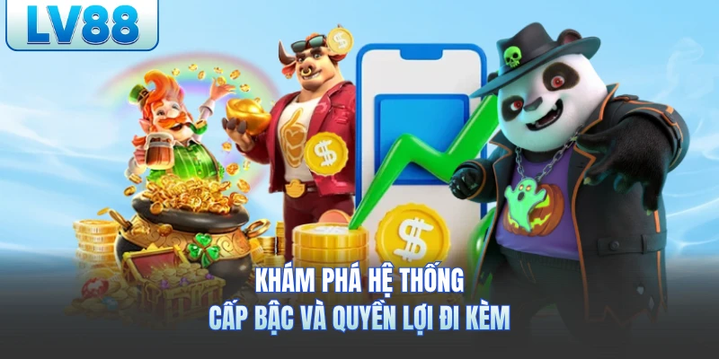 Khám phá hệ thống cấp bậc và quyền lợi đi kèm