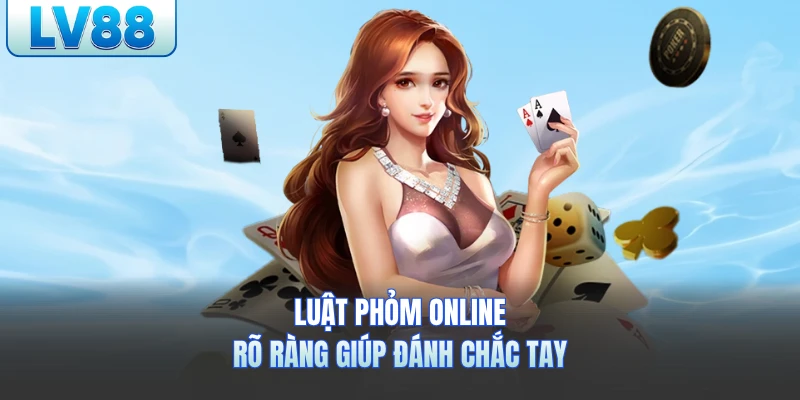 Luật phỏm online lv88 rõ ràng giúp đánh chắc tay