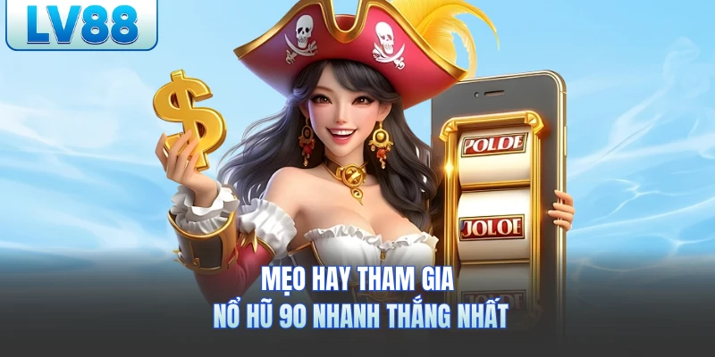 Mẹo hay tham gia nổ hũ 90 lv88 nhanh thắng nhất