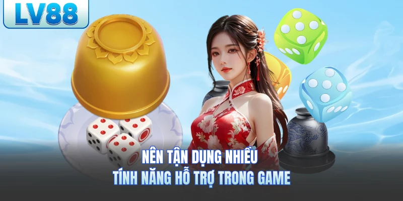 Nên tận dụng nhiều tính năng hỗ trợ trong game