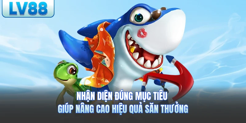 Nhận diện đúng mục tiêu giúp nâng cao hiệu quả săn thưởng