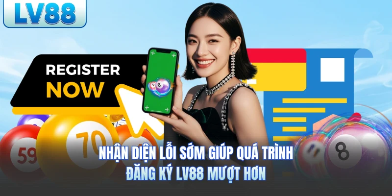 Nhận diện lỗi sớm giúp quá trình đăng ký LV88 mượt hơn