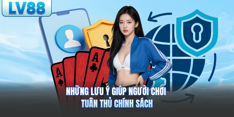 Những lưu ý giúp người chơi tuân thủ chính sách