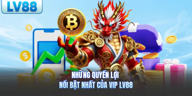 Những quyền lợi nổi bật nhất của VIP LV88