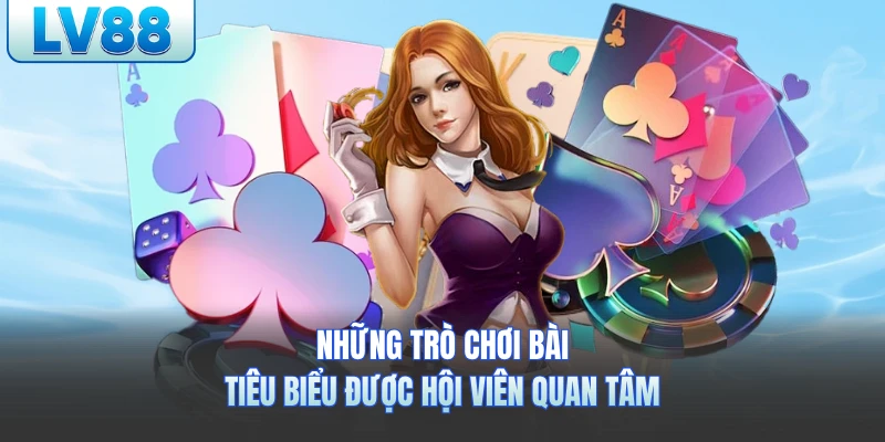 Những trò chơi bài tiêu biểu được hội viên quan tâm