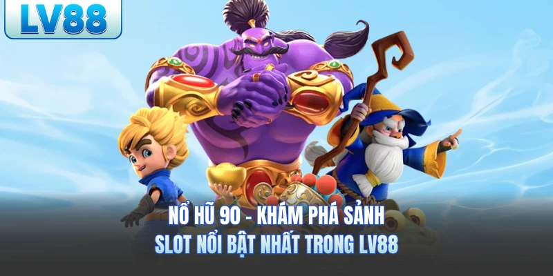 Nổ Hũ 90 LV88 - Sảnh Slot Đỉnh Cao Không Thể Bỏ Lỡ