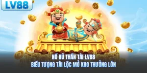 Nổ Hũ Thần Tài LV88 - Biểu Tượng Tài Lộc Mở Kho Thưởng Lớn