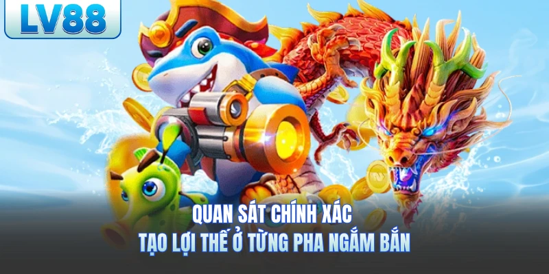 Quan sát chính xác tạo lợi thế ở từng pha ngắm bắn