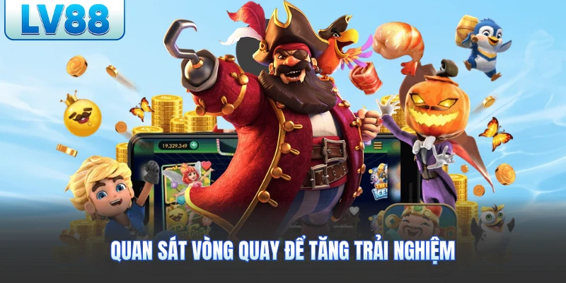 Quan sát vòng quay để tăng trải nghiệm