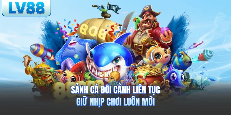 Sảnh cá đổi cảnh liên tục, giữ nhịp chơi luôn mới