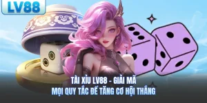 Tài Xỉu LV88 - Giải Mã Mọi Quy Tắc Để Tăng Cơ Hội Thắng