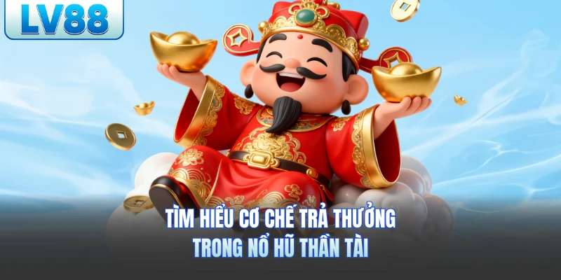 Tìm hiểu cơ chế trả thưởng trong nổ hũ Thần Tài lv88