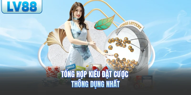 Tổng hợp kiểu đặt cược thông dụng nhất