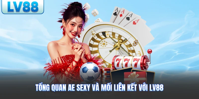 Tổng quan AE Sexy và mối liên kết với LV88